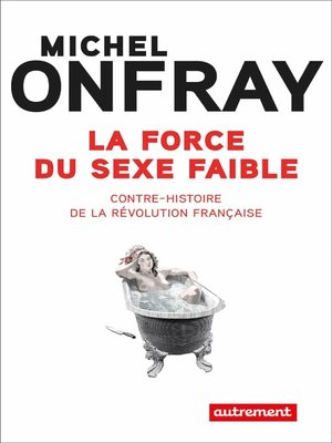 cover image of La force du sexe faible. Contre-histoire de la Révolution française